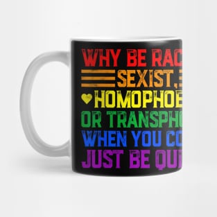 Why Be Racist Sexist Transphobic Homophobic Pride LGBT Gay Mug